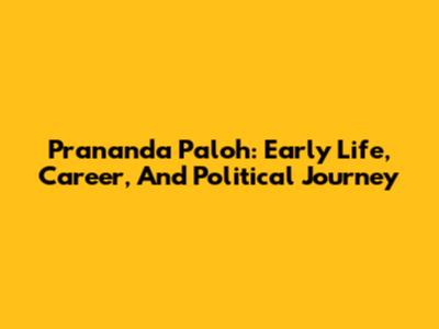 Prananda Paloh: Early Life, Career, And Political Journey
