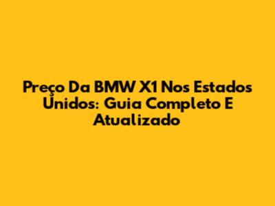 Preço Da BMW X1 Nos Estados Unidos: Guia Completo E Atualizado