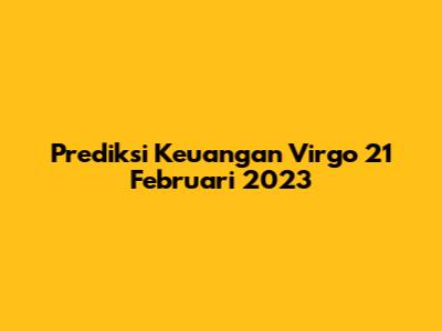 Prediksi Keuangan Virgo 21 Februari 2023