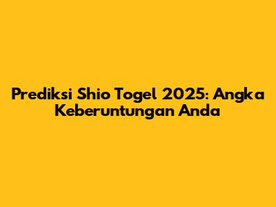 Prediksi Shio Togel 2025: Angka Keberuntungan Anda