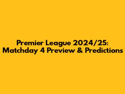 Premier League 2024/25: Matchday 4 Preview & Predictions