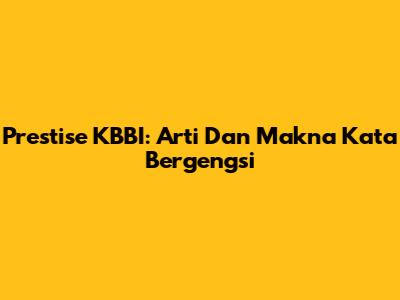 Prestise KBBI: Arti Dan Makna Kata Bergengsi