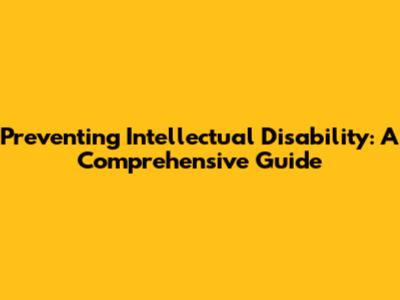 Preventing Intellectual Disability: A Comprehensive Guide