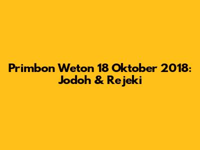 Primbon Weton 18 Oktober 2018: Jodoh & Rejeki