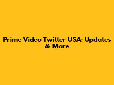 Prime Video Twitter USA: Updates & More