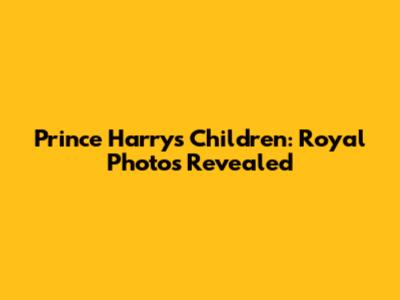 Prince Harry's Children: Royal Photos Revealed
