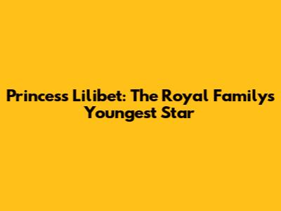 Princess Lilibet: The Royal Family's Youngest Star