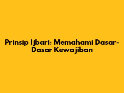 Prinsip Ijbari: Memahami Dasar-Dasar Kewajiban