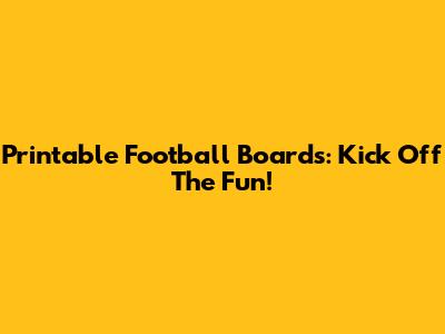 Printable Football Boards: Kick Off The Fun!