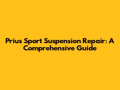 Prius Sport Suspension Repair: A Comprehensive Guide
