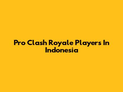 Pro Clash Royale Players In Indonesia