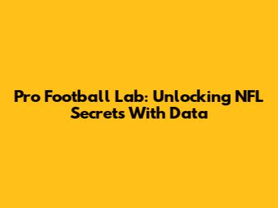 Pro Football Lab: Unlocking NFL Secrets With Data