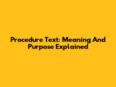 Procedure Text: Meaning And Purpose Explained