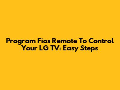 Program Fios Remote To Control Your LG TV: Easy Steps