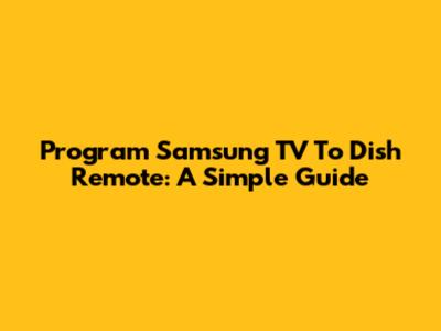 Program Samsung TV To Dish Remote: A Simple Guide