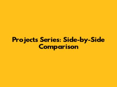 Projects Series: Side-by-Side Comparison