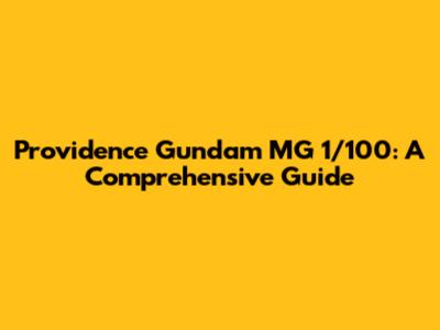 Providence Gundam MG 1/100: A Comprehensive Guide
