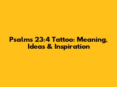 Psalms 23:4 Tattoo: Meaning, Ideas & Inspiration