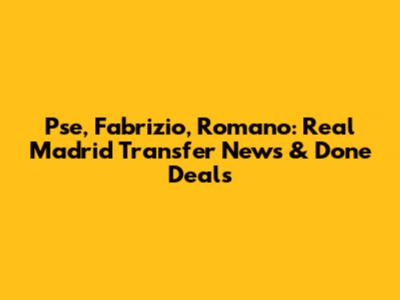 Pse, Fabrizio, Romano: Real Madrid Transfer News & Done Deals