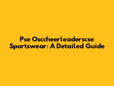 Pse Osccheerleaderscse Sportswear: A Detailed Guide