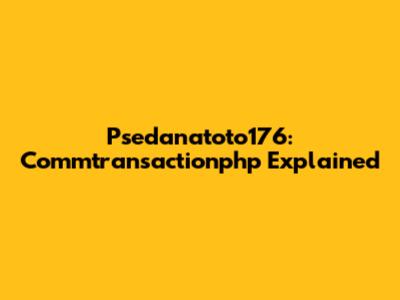 Psedanatoto176: Commtransactionphp Explained