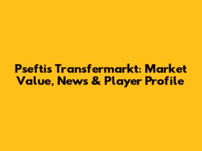 Pseftis Transfermarkt: Market Value, News & Player Profile