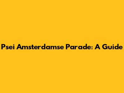 Psei Amsterdamse Parade: A Guide