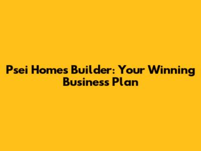 Psei Homes Builder: Your Winning Business Plan