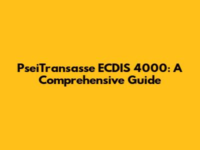 PseiTransasse ECDIS 4000: A Comprehensive Guide