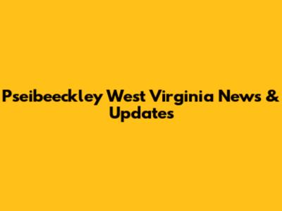 Pseibeeckley West Virginia News & Updates
