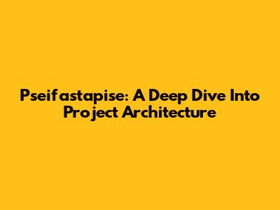 Pseifastapise: A Deep Dive Into Project Architecture