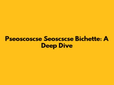 Pseoscoscse Seoscscse Bichette: A Deep Dive