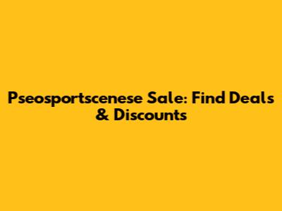 Pseosportscenese Sale: Find Deals & Discounts