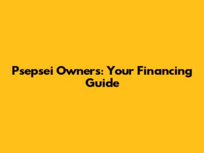 Psepsei Owners: Your Financing Guide