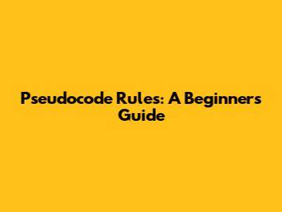 Pseudocode Rules: A Beginner's Guide
