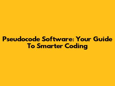 Pseudocode Software: Your Guide To Smarter Coding