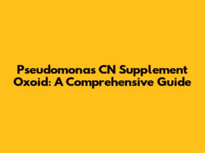 Pseudomonas CN Supplement Oxoid: A Comprehensive Guide
