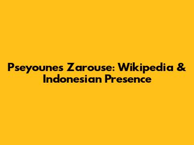 Pseyounes Zarouse: Wikipedia & Indonesian Presence