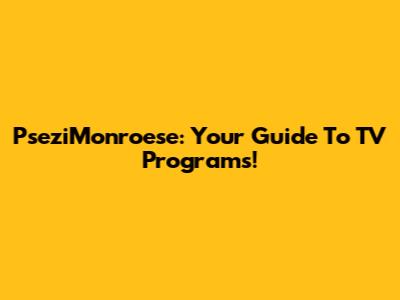 PseziMonroese: Your Guide To TV Programs!