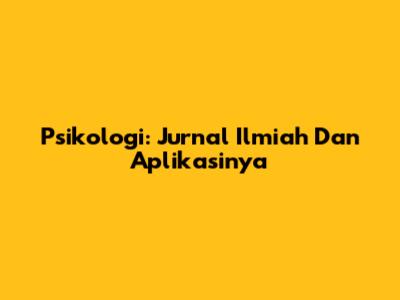 Psikologi: Jurnal Ilmiah Dan Aplikasinya