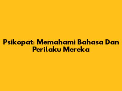 Psikopat: Memahami Bahasa Dan Perilaku Mereka