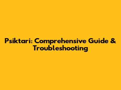 Psiktari: Comprehensive Guide & Troubleshooting