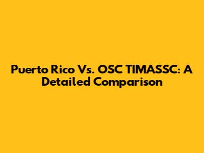 Puerto Rico Vs. OSC TIMASSC: A Detailed Comparison