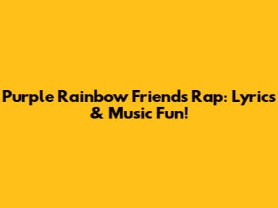 Purple Rainbow Friends Rap: Lyrics & Music Fun!