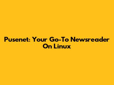 Pusenet: Your Go-To Newsreader On Linux