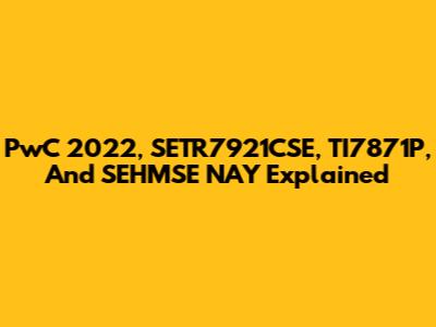 PwC 2022, SETR7921CSE, TI7871P, And SEHMSE NAY Explained