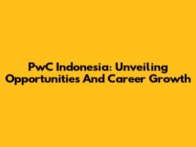 PwC Indonesia: Unveiling Opportunities And Career Growth