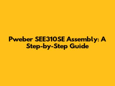 Pweber SEE310SE Assembly: A Step-by-Step Guide