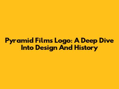 Pyramid Films Logo: A Deep Dive Into Design And History