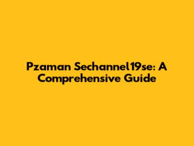 Pzaman Sechannel19se: A Comprehensive Guide